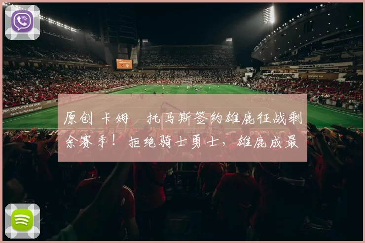 原创 卡姆・托马斯签约雄鹿征战剩余赛季!拒绝骑士勇士,雄鹿成最优选