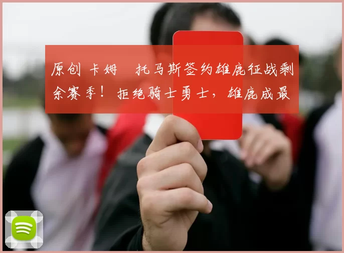 原创 卡姆・托马斯签约雄鹿征战剩余赛季！拒绝骑士勇士，雄鹿成最优选