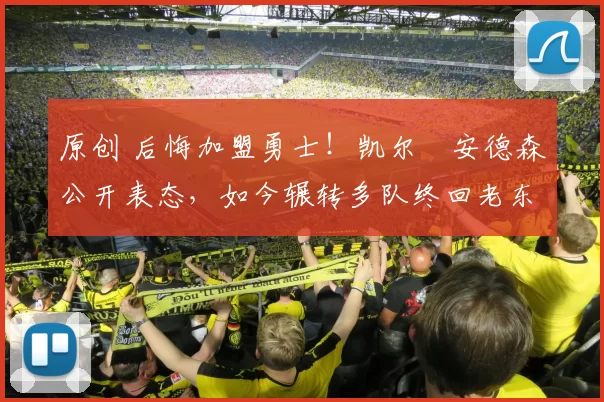 原创 后悔加盟勇士！凯尔・安德森公开表态，如今辗转多队终回老东家