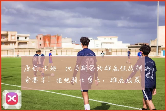 原创 卡姆・托马斯签约雄鹿征战剩余赛季!拒绝骑士勇士,雄鹿成最优选