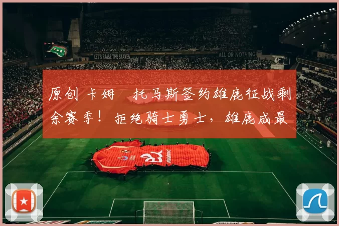 原创 卡姆・托马斯签约雄鹿征战剩余赛季！拒绝骑士勇士，雄鹿成最优选