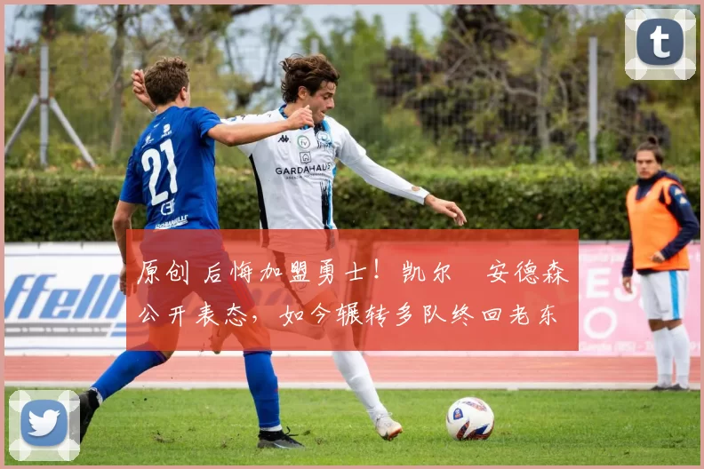 原创 后悔加盟勇士！凯尔・安德森公开表态，如今辗转多队终回老东家