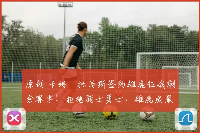 原创 卡姆・托马斯签约雄鹿征战剩余赛季！拒绝骑士勇士，雄鹿成最优选