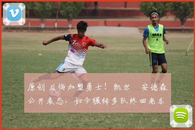 原创 后悔加盟勇士！凯尔・安德森公开表态，如今辗转多队终回老东家