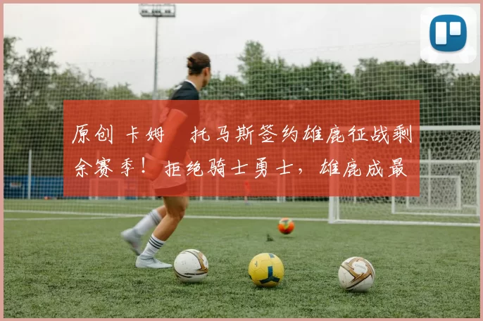 原创 卡姆・托马斯签约雄鹿征战剩余赛季！拒绝骑士勇士，雄鹿成最优选