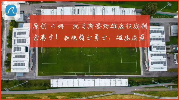 原创 卡姆・托马斯签约雄鹿征战剩余赛季！拒绝骑士勇士，雄鹿成最优选