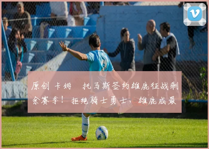 原创 卡姆・托马斯签约雄鹿征战剩余赛季！拒绝骑士勇士，雄鹿成最优选