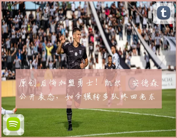 原创 后悔加盟勇士!凯尔・安德森公开表态,如今辗转多队终回老东家