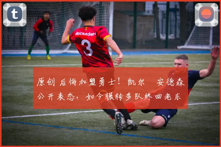 原创 后悔加盟勇士！凯尔・安德森公开表态，如今辗转多队终回老东家