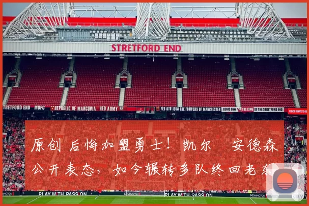 原创 后悔加盟勇士!凯尔・安德森公开表态,如今辗转多队终回老东家