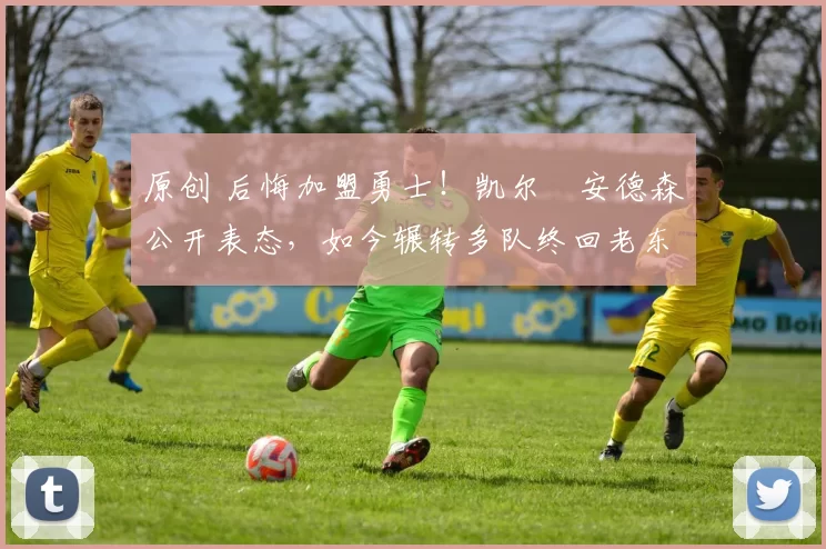 原创 后悔加盟勇士！凯尔・安德森公开表态，如今辗转多队终回老东家