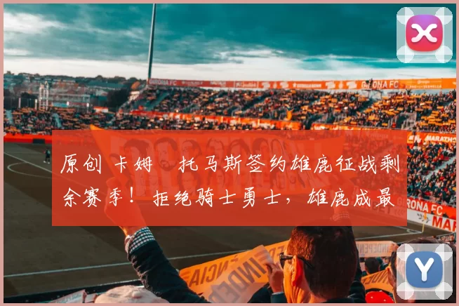 原创 卡姆・托马斯签约雄鹿征战剩余赛季！拒绝骑士勇士，雄鹿成最优选