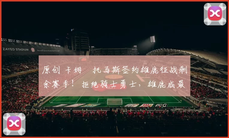 原创 卡姆・托马斯签约雄鹿征战剩余赛季！拒绝骑士勇士，雄鹿成最优选