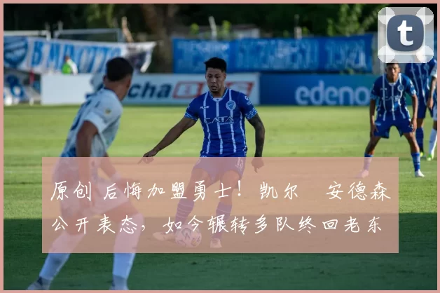 原创 后悔加盟勇士！凯尔・安德森公开表态，如今辗转多队终回老东家