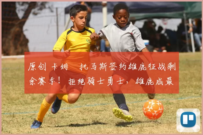 原创 卡姆・托马斯签约雄鹿征战剩余赛季！拒绝骑士勇士，雄鹿成最优选