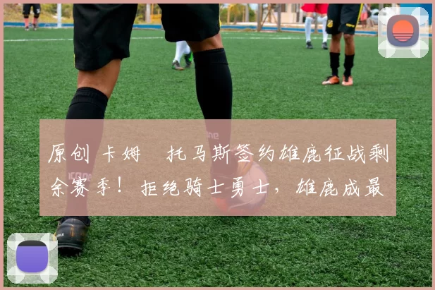 原创 卡姆・托马斯签约雄鹿征战剩余赛季！拒绝骑士勇士，雄鹿成最优选