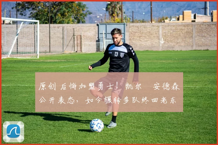 原创 后悔加盟勇士!凯尔・安德森公开表态,如今辗转多队终回老东家