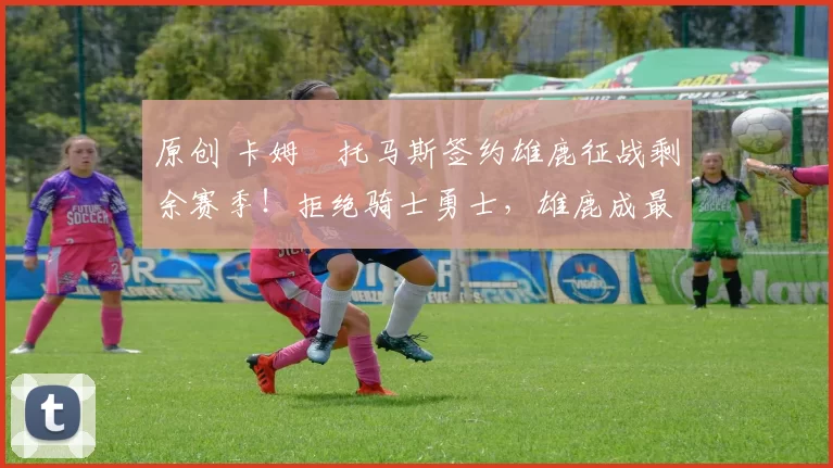 原创 卡姆・托马斯签约雄鹿征战剩余赛季！拒绝骑士勇士，雄鹿成最优选