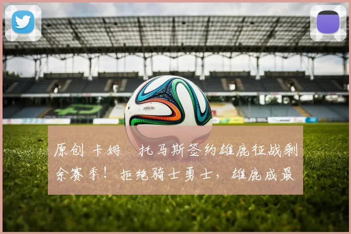 原创 卡姆・托马斯签约雄鹿征战剩余赛季！拒绝骑士勇士，雄鹿成最优选