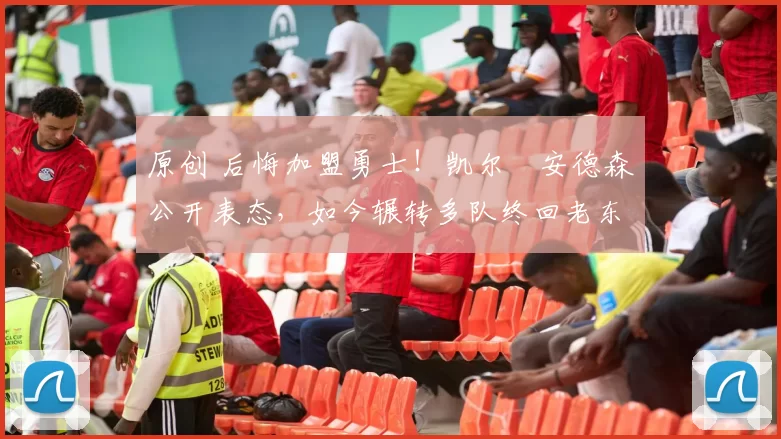 原创 后悔加盟勇士！凯尔・安德森公开表态，如今辗转多队终回老东家