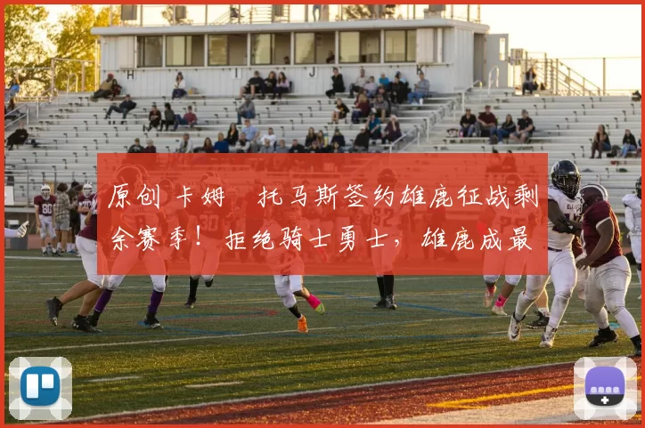 原创 卡姆・托马斯签约雄鹿征战剩余赛季！拒绝骑士勇士，雄鹿成最优选