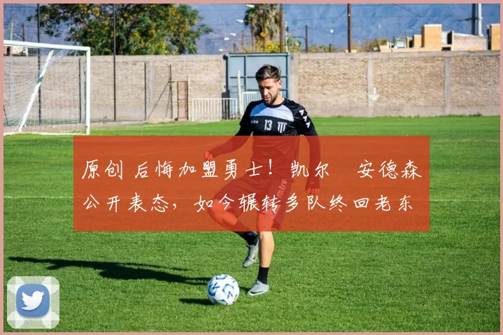 原创 后悔加盟勇士！凯尔・安德森公开表态，如今辗转多队终回老东家