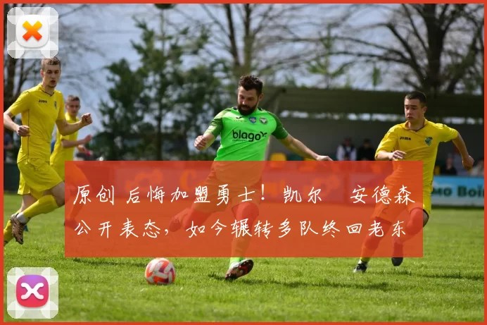 原创 后悔加盟勇士!凯尔・安德森公开表态,如今辗转多队终回老东家