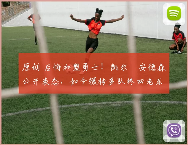 原创 后悔加盟勇士!凯尔・安德森公开表态,如今辗转多队终回老东家