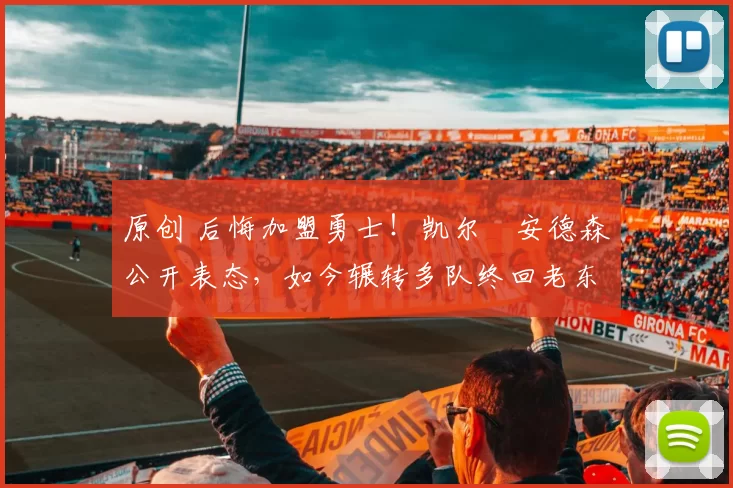 原创 后悔加盟勇士！凯尔・安德森公开表态，如今辗转多队终回老东家