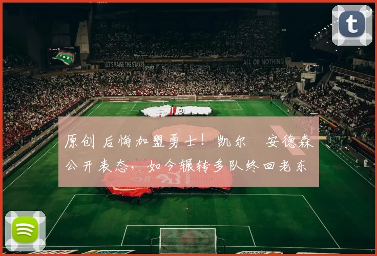 原创 后悔加盟勇士！凯尔・安德森公开表态，如今辗转多队终回老东家