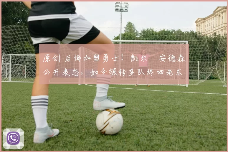 原创 后悔加盟勇士!凯尔・安德森公开表态,如今辗转多队终回老东家