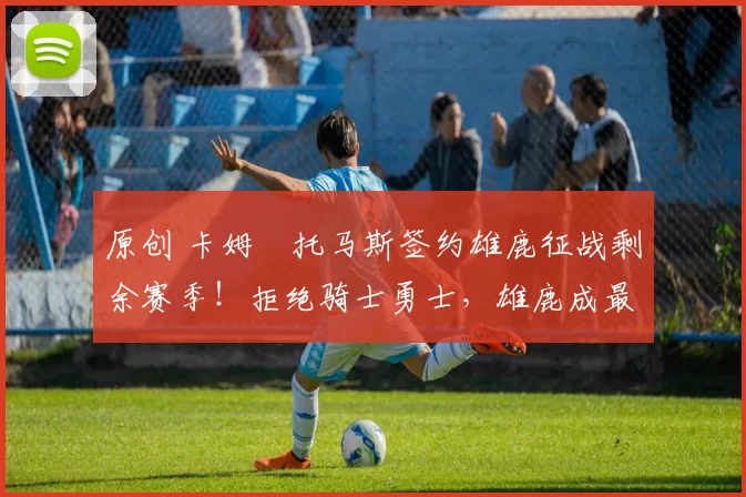 原创 卡姆・托马斯签约雄鹿征战剩余赛季！拒绝骑士勇士，雄鹿成最优选