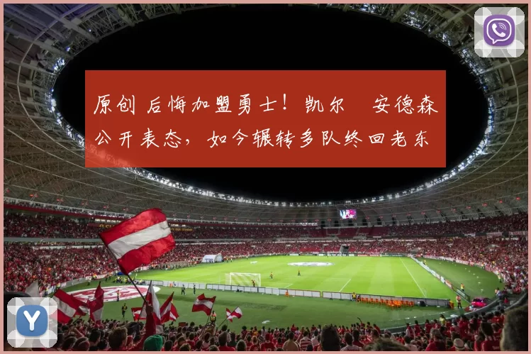 原创 后悔加盟勇士!凯尔・安德森公开表态,如今辗转多队终回老东家