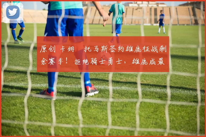 原创 卡姆・托马斯签约雄鹿征战剩余赛季！拒绝骑士勇士，雄鹿成最优选