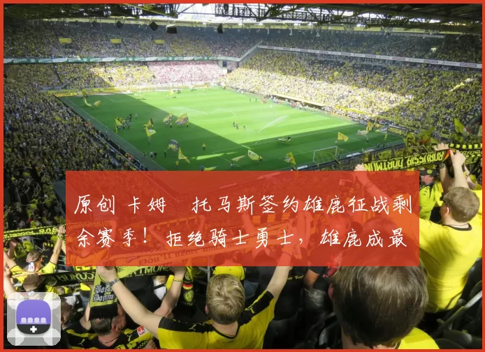 原创 卡姆・托马斯签约雄鹿征战剩余赛季！拒绝骑士勇士，雄鹿成最优选