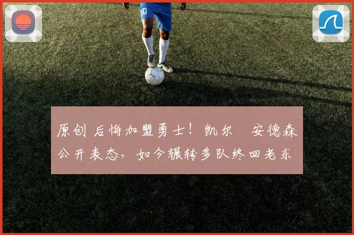 原创 后悔加盟勇士!凯尔・安德森公开表态,如今辗转多队终回老东家