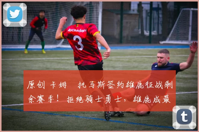 原创 卡姆・托马斯签约雄鹿征战剩余赛季！拒绝骑士勇士，雄鹿成最优选