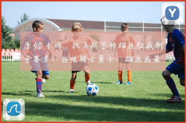 原创 卡姆・托马斯签约雄鹿征战剩余赛季！拒绝骑士勇士，雄鹿成最优选