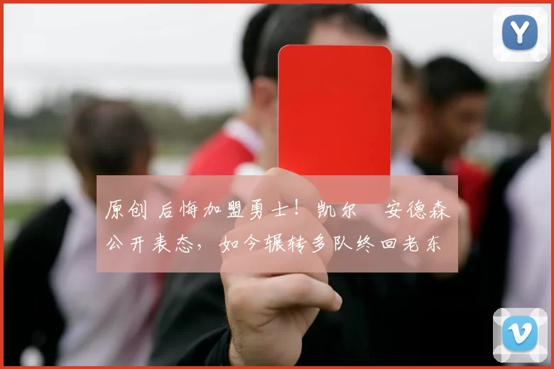 原创 后悔加盟勇士!凯尔・安德森公开表态,如今辗转多队终回老东家