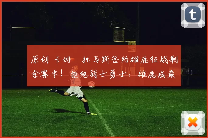 原创 卡姆・托马斯签约雄鹿征战剩余赛季！拒绝骑士勇士，雄鹿成最优选