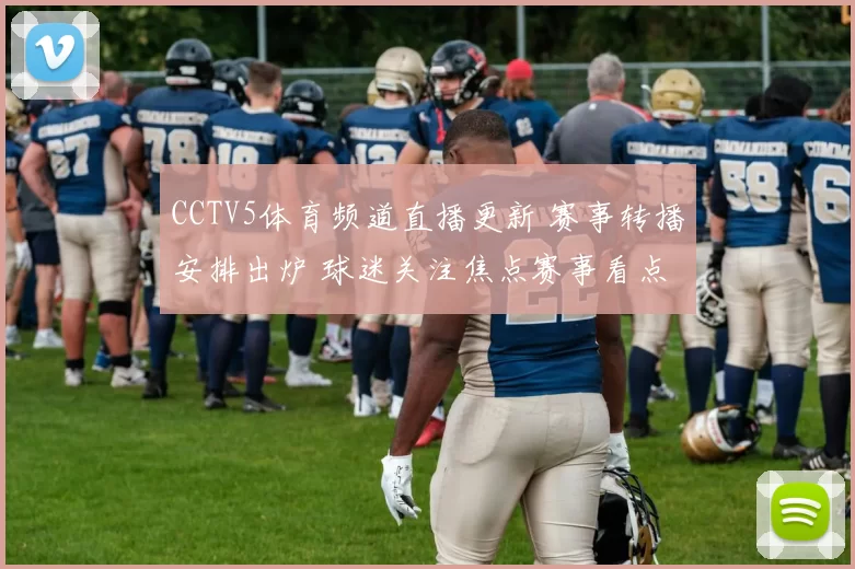 CCTV5体育频道直播更新 赛事转播安排出炉 球迷关注焦点赛事看点