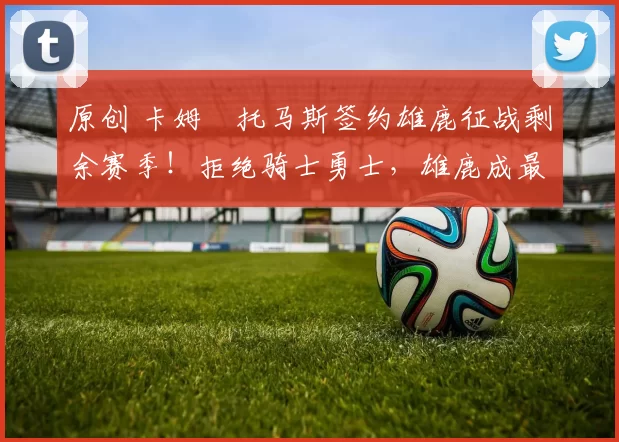 原创 卡姆・托马斯签约雄鹿征战剩余赛季!拒绝骑士勇士,雄鹿成最优选