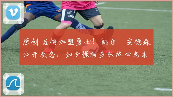 原创 后悔加盟勇士!凯尔・安德森公开表态,如今辗转多队终回老东家