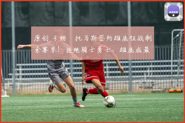 原创 卡姆・托马斯签约雄鹿征战剩余赛季!拒绝骑士勇士,雄鹿成最优选