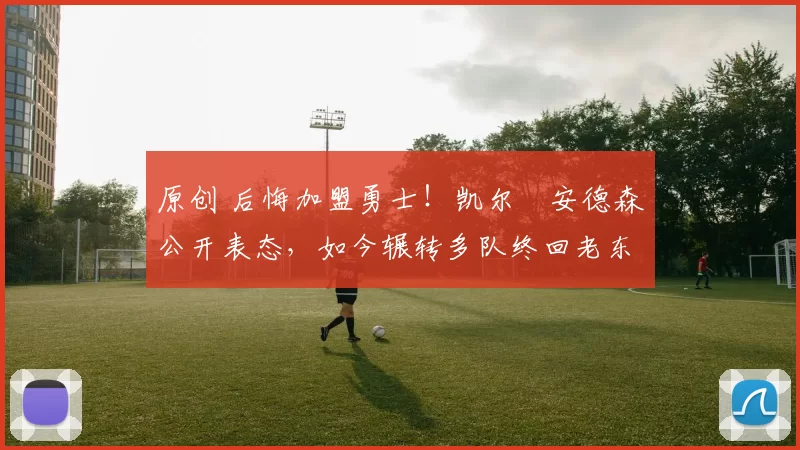 原创 后悔加盟勇士！凯尔・安德森公开表态，如今辗转多队终回老东家