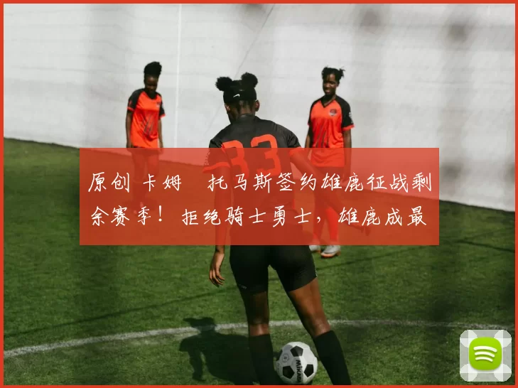 原创 卡姆・托马斯签约雄鹿征战剩余赛季!拒绝骑士勇士,雄鹿成最优选