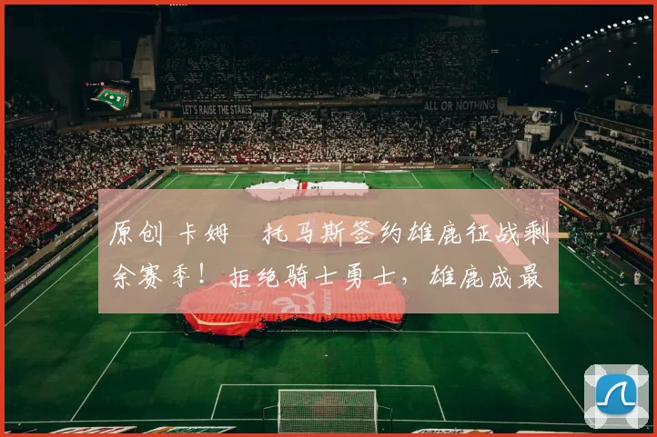 原创 卡姆・托马斯签约雄鹿征战剩余赛季!拒绝骑士勇士,雄鹿成最优选