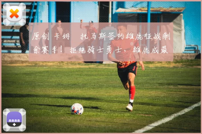 原创 卡姆・托马斯签约雄鹿征战剩余赛季！拒绝骑士勇士，雄鹿成最优选