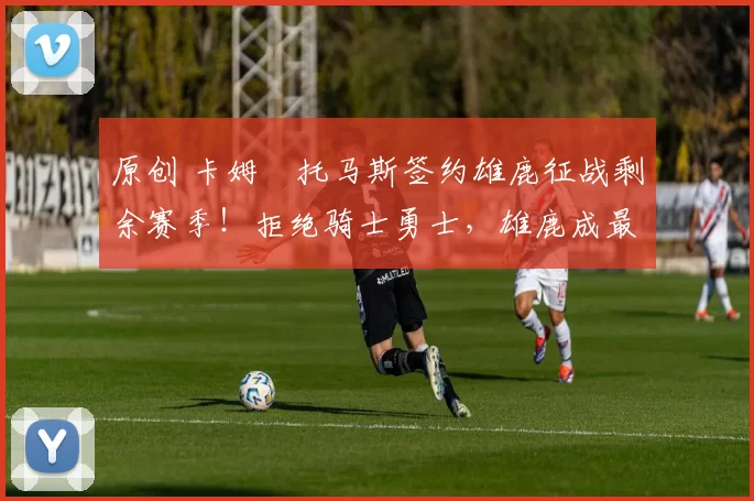 原创 卡姆・托马斯签约雄鹿征战剩余赛季！拒绝骑士勇士，雄鹿成最优选