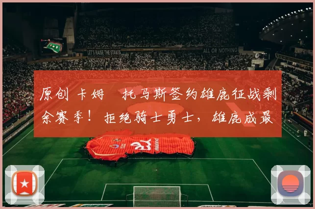 原创 卡姆・托马斯签约雄鹿征战剩余赛季！拒绝骑士勇士，雄鹿成最优选